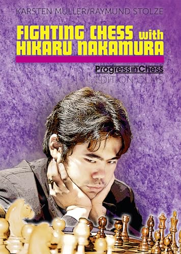 Fighting Chess with Hikaru Nakamura: An American Chess Career in the Footsteps of Bobby Fischer. (Progress in Chess, Band 32)